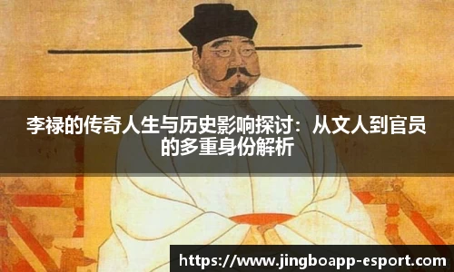 李禄的传奇人生与历史影响探讨：从文人到官员的多重身份解析