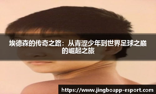 埃德森的传奇之路：从青涩少年到世界足球之巅的崛起之旅